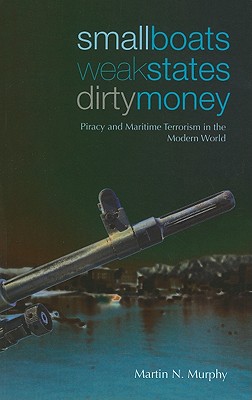Small Boats, Weak States, Dirty Money: Piracy and Maritime Terrorism in the Modern World (Columbia/Hurst)