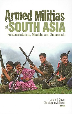 Armed Militias of South Asia: Fundamentalists, Maoists, and Separatists (Columbia/Hurst)
