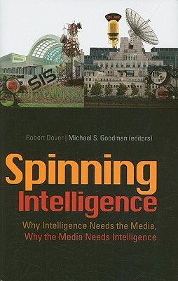 Spinning Intelligence: Why Intelligence Needs the Media, Why the Media Needs Intelligence (Columbia/Hurst)