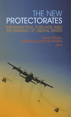 The New Protectorates: International Tutelage and the Making of Liberal States (Columbia/Hurst)