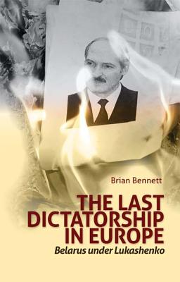 The Last Dictatorship in Europe: Belarus Under Lukashenko (Columbia/Hurst)