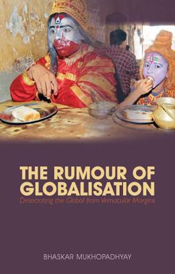 The Rumor of Globalization: Desecrating the Global from Vernacular Margins (Columbia/Hurst)