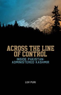 Across the Line of Control: Inside Pakistan-Administered Kashmir (Columbia/Hurst)