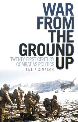 War From the Ground Up: Twenty-First Century Combat as Politics (Columbia/Hurst)