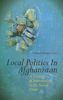 Local Politics in Afghanistan: A Century of Intervention in the Social Order (Columbia/Hurst)