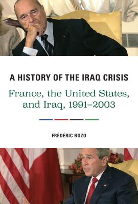 A History of the Iraq Crisis: France, the United States, and Iraq, 19912003