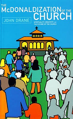 The McDonaldization of the Church : Spirituality, Creativity and the Future of the Church