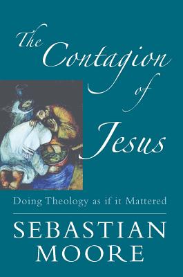 The Contagion of Jesus : Doing Theology as If It Mattered