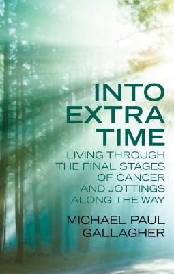 Into Extra Time: Living through the final stages of cancer and jottings along the way Image for Into Extra Time: Living through the final stages of cancer and jottings along the way
