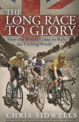 The Long Race to Glory: How the British Came to Rule the Cycling World Chris Sidwells
