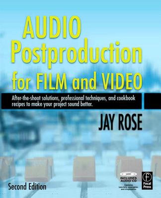Audio Postproduction for Film and Video: After-the-Shoot solutions, Professional Techniques,and Cookbook Recipes to Make Your Project Sound Better