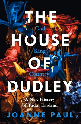 The House of Dudley, A New History of Tudor England