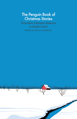 The Penguin Book of Christmas Stories: From Hans Christian Andersen to Angela Carter (A Penguin Classics Hardcover)