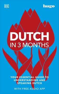 Dutch in 3 Months with Free Audio App: Your Essential Guide to Understanding and Speaking Dutch (Hugo in 3 Months)