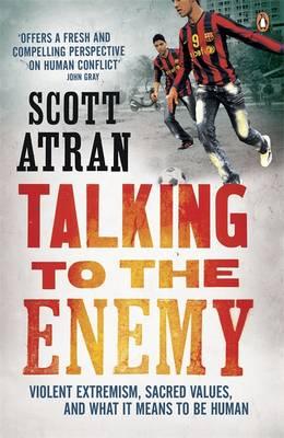 Talking to the Enemy: Violent Extremism, Sacred Values, and What It Means to Be Human