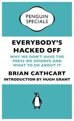 Everybody's Hacked Off: Why We Don't Have the Press We Deserve and What to Do About It
