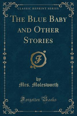 The Blue Baby and Other Stories (Classic Reprint) [Paperback] Molesworth, Mrs.