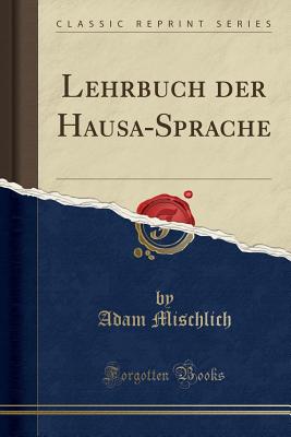 Lehrbuch der Hausa-Sprache (Classic Reprint) [Paperback] Mischlich, Adam