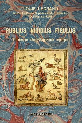 Image for PUBLIUS NIGIDIUS FIGULUS Philosophe No-Pythagoricien Orphique PUBLIUS NIGIDIUS FIGULUS Philosophe No-Pythagoricien Orphique
