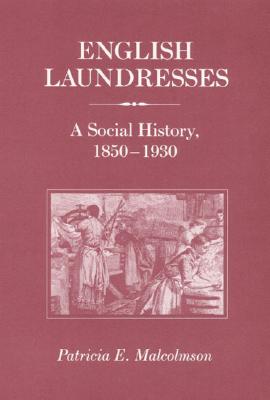 English Laundresses: A Social History, 1850-1930 (Working Class in European History)