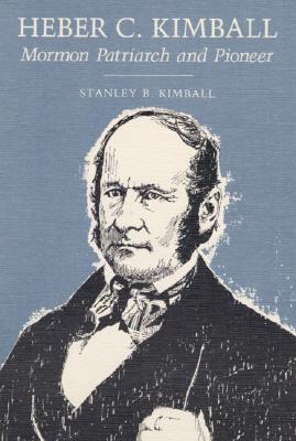 Heber C. Kimball: MORMON PATRIARCH AND PIONEER