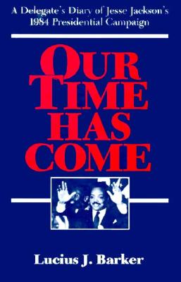 Image for Our Time Has Come: A Delegate's Diary of Jesse Jackson's 1984 Presidential Campaign Our Time Has Come: A Delegate's Diary of Jesse Jackson's 1984 Presidential Campaign