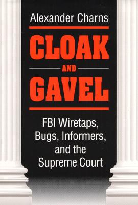 Cloak and Gavel: FBI Wiretaps, Bugs, Informers, and the Supreme Court