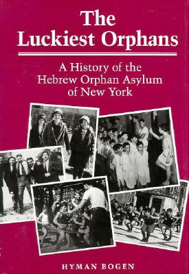 The Luckiest Orphans: A History of the Hebrew Orphan Asylum of New York