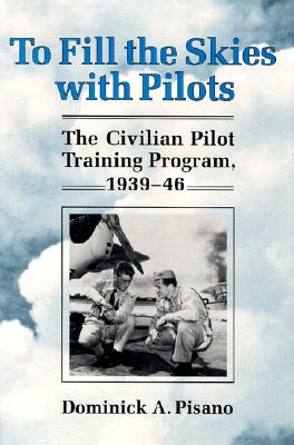 To Fill The Skies with Pilots; The Civilian Pilot Training Program, 1939-46
