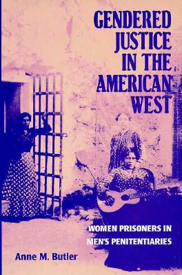 Gendered Justice in the American West: Women Prisoners in Men's Penitentiaries