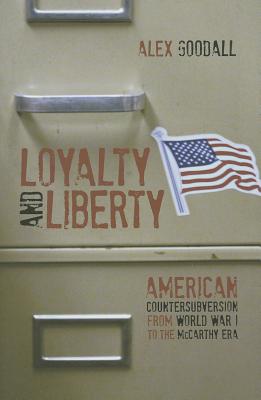 Loyalty and Liberty: American Countersubversion from World War 1 to the McCarthy Era