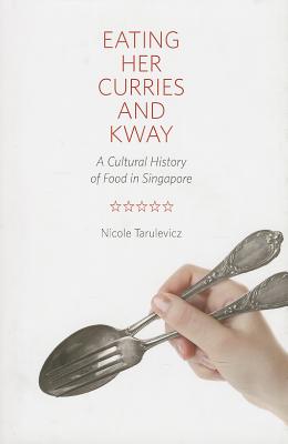 Eating Her Curries and Kway: A Cultural History of Food in Singapore