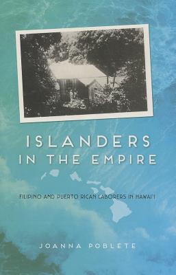 Islanders in the Empire: Filipino and Puerto Rican Laborers in Hawai'i (Asian American Experience)
