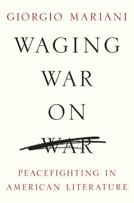 Waging War on War: Peacefighting in American Literature (Global Studies of the United States)