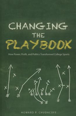 Changing the Playbook: How Power, Profit, and Politics Transformed College Sports (Sport and Society) Image for Changing the Playbook: How Power, Profit, and Politics Transformed College Sports (Sport and Society)