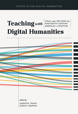 Teaching with Digital Humanities: Tools and Methods for Nineteenth-Century American Literature (Topics in the Digital Humanities)