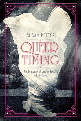 Queer Timing: The Emergence of Lesbian Sexuality in Early Cinema (Women & Film History International)