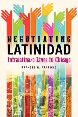 Negotiating Latinidad: Intralatina/o Lives in Chicago (Volume 1) (Latinos in Chicago and Midwest)
