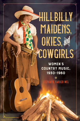 Hillbilly Maidens, Okies, and Cowgirls: Womens Country Music, 1930-1960 (Music in American Life)