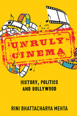Unruly Cinema: History, Politics, and Bollywood