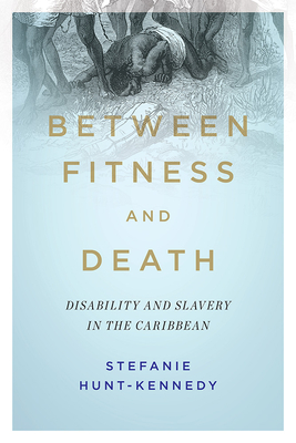 Between Fitness and Death: Disability and Slavery in the Caribbean (Disability Histories)