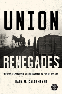 Union Renegades: Miners, Capitalism, and Organizing in the Gilded Age (Working Class in American History)