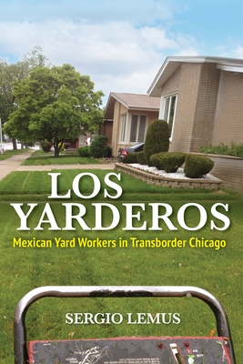 Los Yarderos: Mexican Yard Workers in Transborder Chicago (Latinos in Chicago and Midwest)