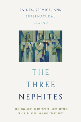 Image for The Three Nephites: Saints, Service, and Supernatural Legend The Three Nephites: Saints, Service, and Supernatural Legend