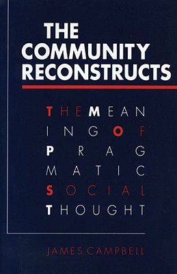 The Community Reconstructs: The Meaning of Pragmatic Social Thought