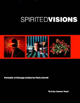 Spirited Visions: Portraits of Chicago Artists. Photographs (Visions of Illinois)