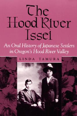 Hood River Issei: An Oral History Of Japanese Settlers In Oregon's Hood River Valley