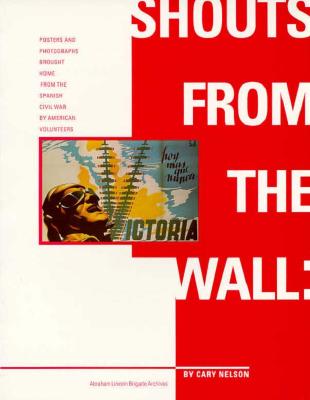 Shouts from the Wall: Posters and Photographs Brought Home From the Spanish Civil War by American Volunteers