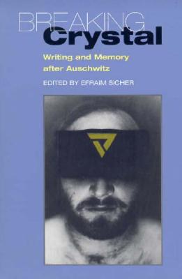 Breaking Crystal: Writing and Memory After Auschwitz Sicher, Efraim