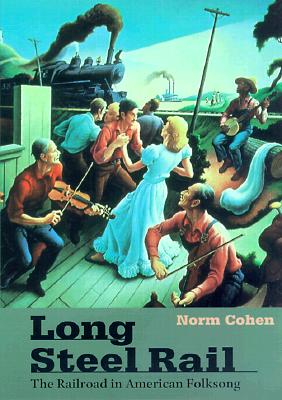 Long Steel Rail: The Railroad in American Folksong (2d ed.) (Music in American Life)